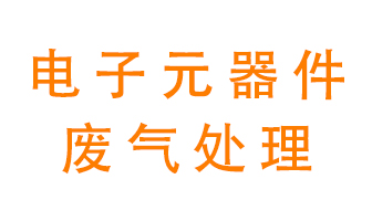 電子元器件生產(chǎn)產(chǎn)生的廢氣怎么處理？